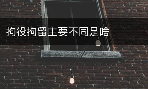 拘役拘留主要不同是啥