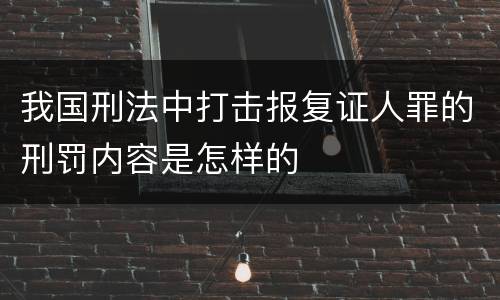 我国刑法中打击报复证人罪的刑罚内容是怎样的