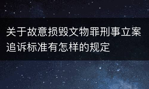 关于故意损毁文物罪刑事立案追诉标准有怎样的规定