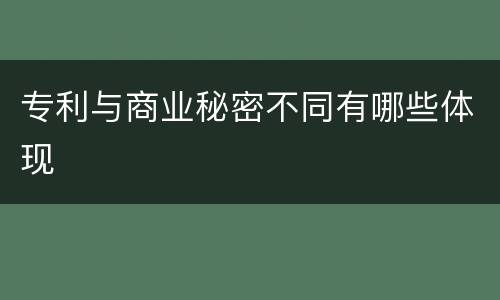 专利与商业秘密不同有哪些体现