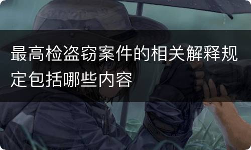 最高检盗窃案件的相关解释规定包括哪些内容