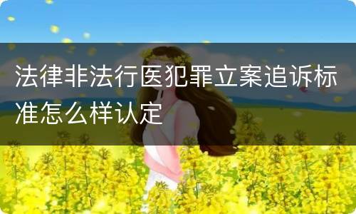 法律非法行医犯罪立案追诉标准怎么样认定