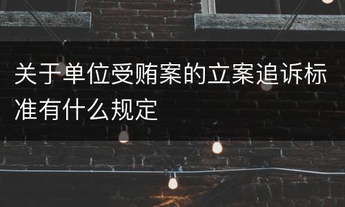 关于单位受贿案的立案追诉标准有什么规定