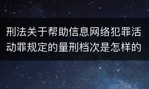 刑法关于帮助信息网络犯罪活动罪规定的量刑档次是怎样的