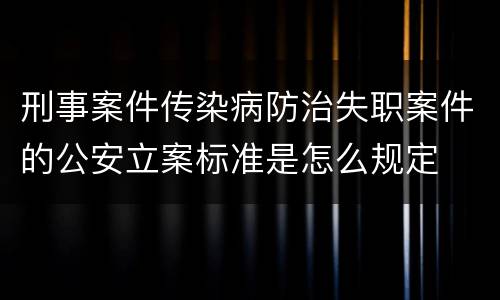 刑事案件传染病防治失职案件的公安立案标准是怎么规定