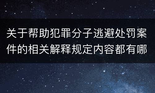关于帮助犯罪分子逃避处罚案件的相关解释规定内容都有哪些