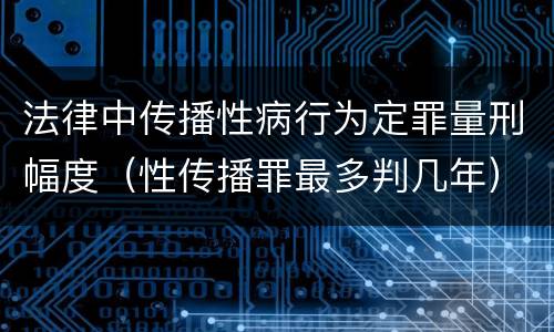 法律中传播性病行为定罪量刑幅度（性传播罪最多判几年）