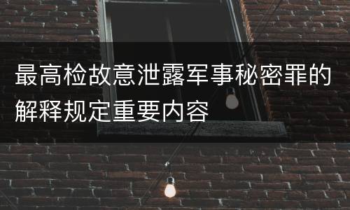 最高检故意泄露军事秘密罪的解释规定重要内容