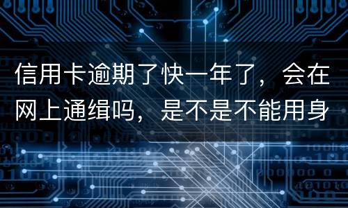 信用卡逾期了快一年了，会在网上通缉吗，是不是不能用身份证了