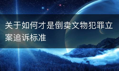关于如何才是倒卖文物犯罪立案追诉标准