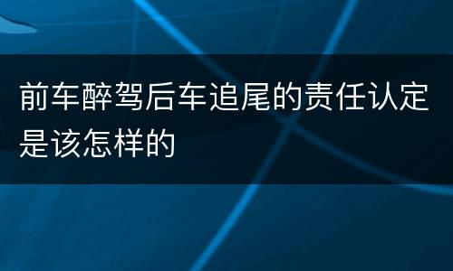 前车醉驾后车追尾的责任认定是该怎样的