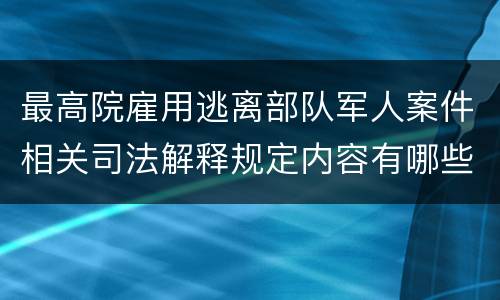 最高院雇用逃离部队军人案件相关司法解释规定内容有哪些