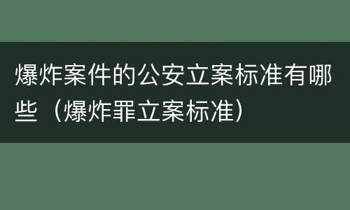 爆炸案件的公安立案标准有哪些（爆炸罪立案标准）