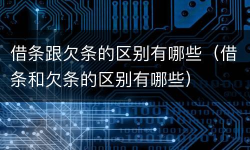 借条跟欠条的区别有哪些（借条和欠条的区别有哪些）