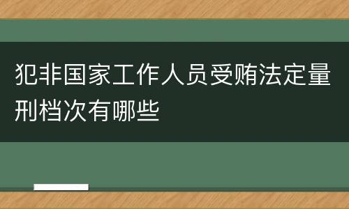 犯非国家工作人员受贿法定量刑档次有哪些