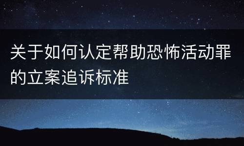 关于如何认定帮助恐怖活动罪的立案追诉标准