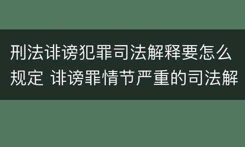 刑法诽谤犯罪司法解释要怎么规定 诽谤罪情节严重的司法解释