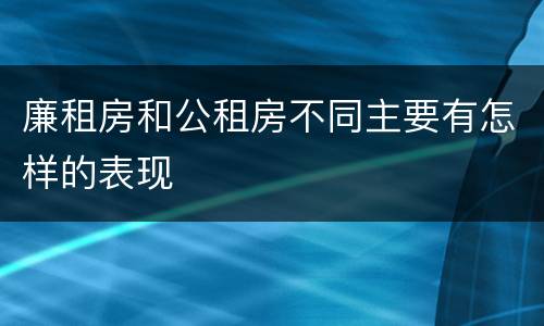 廉租房和公租房不同主要有怎样的表现