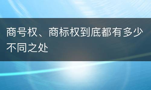 商号权、商标权到底都有多少不同之处