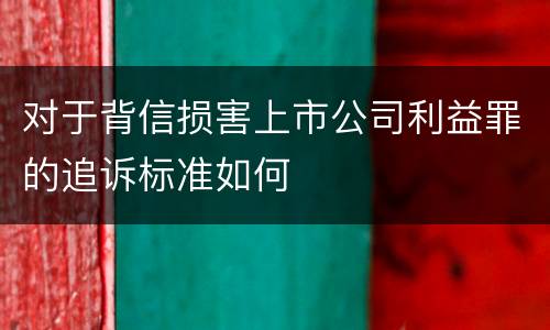对于背信损害上市公司利益罪的追诉标准如何