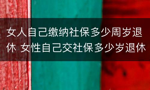 女人自己缴纳社保多少周岁退休 女性自己交社保多少岁退休