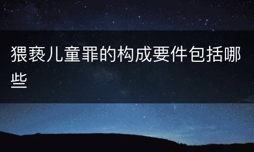 猥亵儿童罪的构成要件包括哪些
