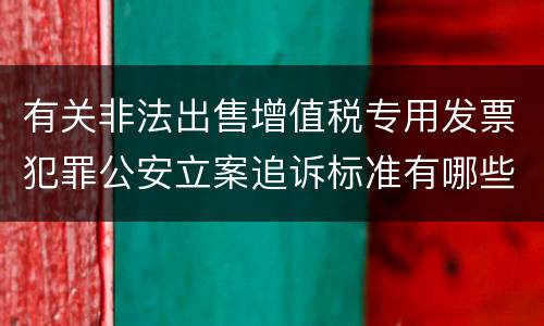 有关非法出售增值税专用发票犯罪公安立案追诉标准有哪些规定