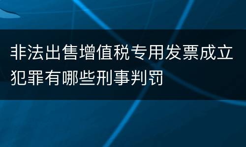 非法出售增值税专用发票成立犯罪有哪些刑事判罚