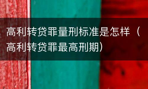 高利转贷罪量刑标准是怎样（高利转贷罪最高刑期）