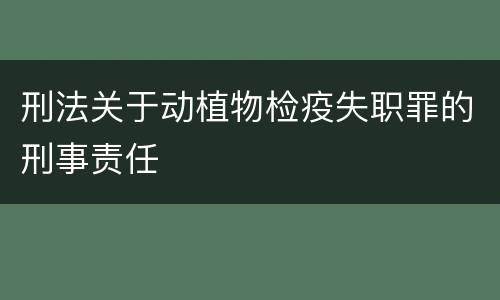 刑法关于动植物检疫失职罪的刑事责任