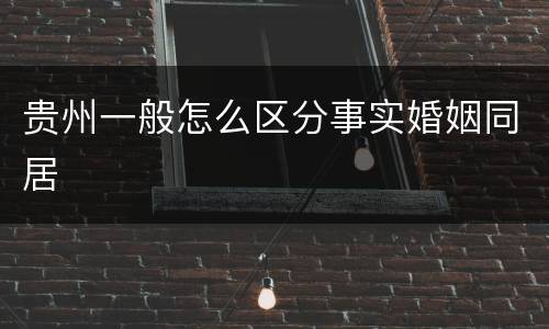 贵州一般怎么区分事实婚姻同居