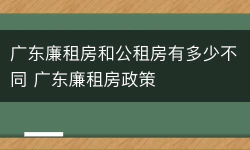 广东廉租房和公租房有多少不同 广东廉租房政策