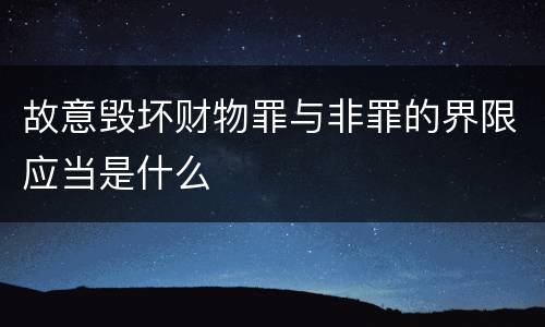 故意毁坏财物罪与非罪的界限应当是什么