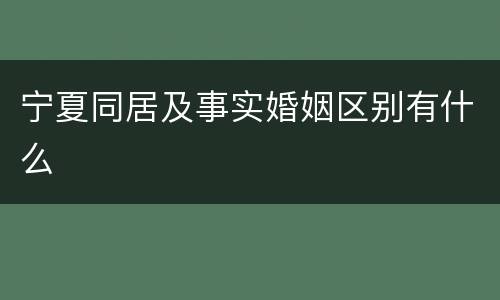 宁夏同居及事实婚姻区别有什么