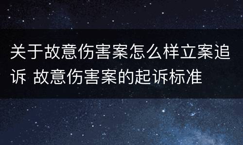 关于故意伤害案怎么样立案追诉 故意伤害案的起诉标准