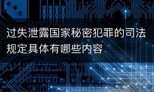 过失泄露国家秘密犯罪的司法规定具体有哪些内容