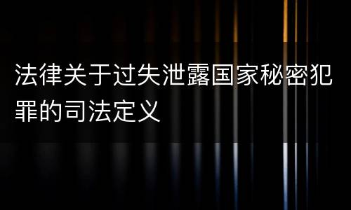 法律关于过失泄露国家秘密犯罪的司法定义