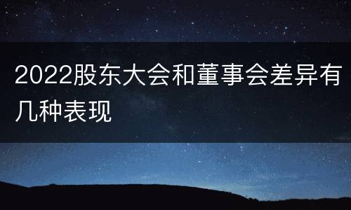 2022股东大会和董事会差异有几种表现