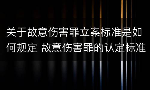 关于故意伤害罪立案标准是如何规定 故意伤害罪的认定标准