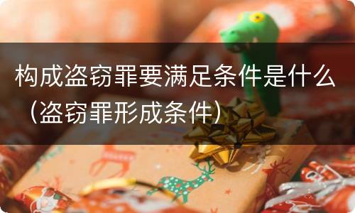 构成盗窃罪要满足条件是什么（盗窃罪形成条件）
