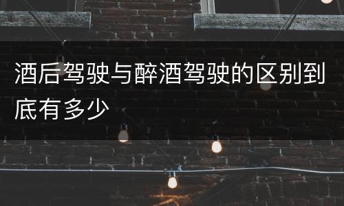 酒后驾驶与醉酒驾驶的区别到底有多少