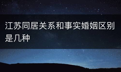 江苏同居关系和事实婚姻区别是几种