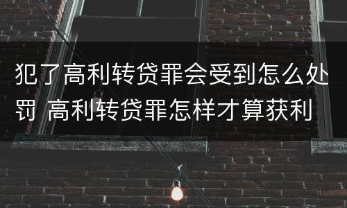 犯了高利转贷罪会受到怎么处罚 高利转贷罪怎样才算获利