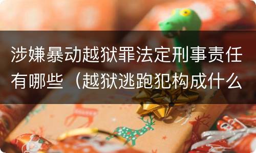 涉嫌暴动越狱罪法定刑事责任有哪些（越狱逃跑犯构成什么罪）