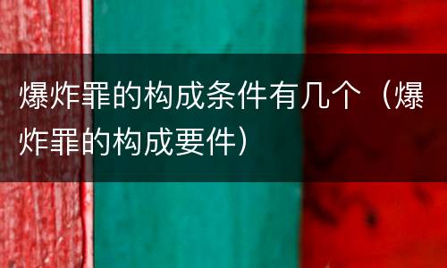 爆炸罪的构成条件有几个（爆炸罪的构成要件）