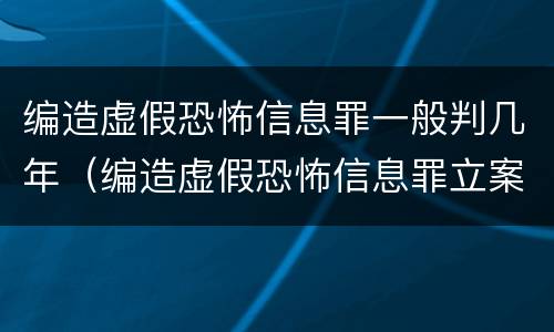 编造虚假恐怖信息罪一般判几年（编造虚假恐怖信息罪立案标准）