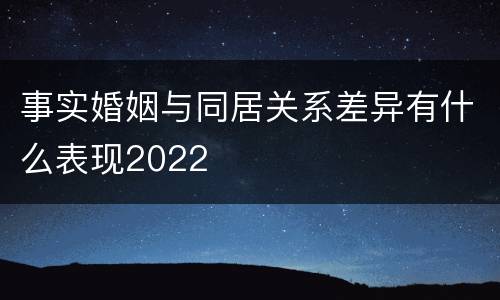 事实婚姻与同居关系差异有什么表现2022