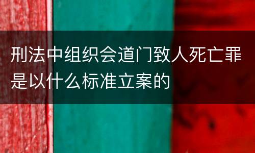 刑法中组织会道门致人死亡罪是以什么标准立案的