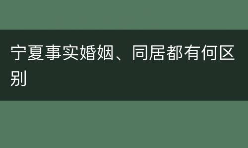 宁夏事实婚姻、同居都有何区别