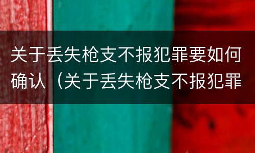 关于丢失枪支不报犯罪要如何确认（关于丢失枪支不报犯罪要如何确认案件）